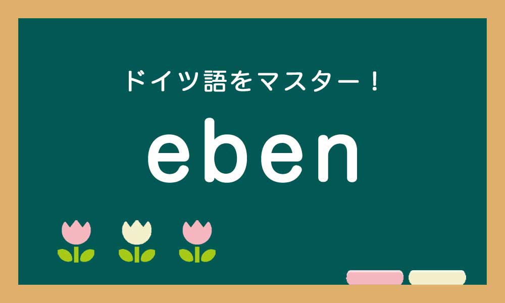 【eben の使い方】ドイツ語トレーニング