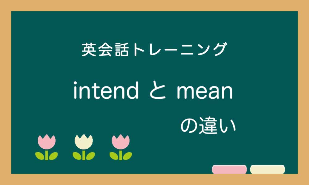【英語】intend と mean の違い -「〜するつもり」の表現