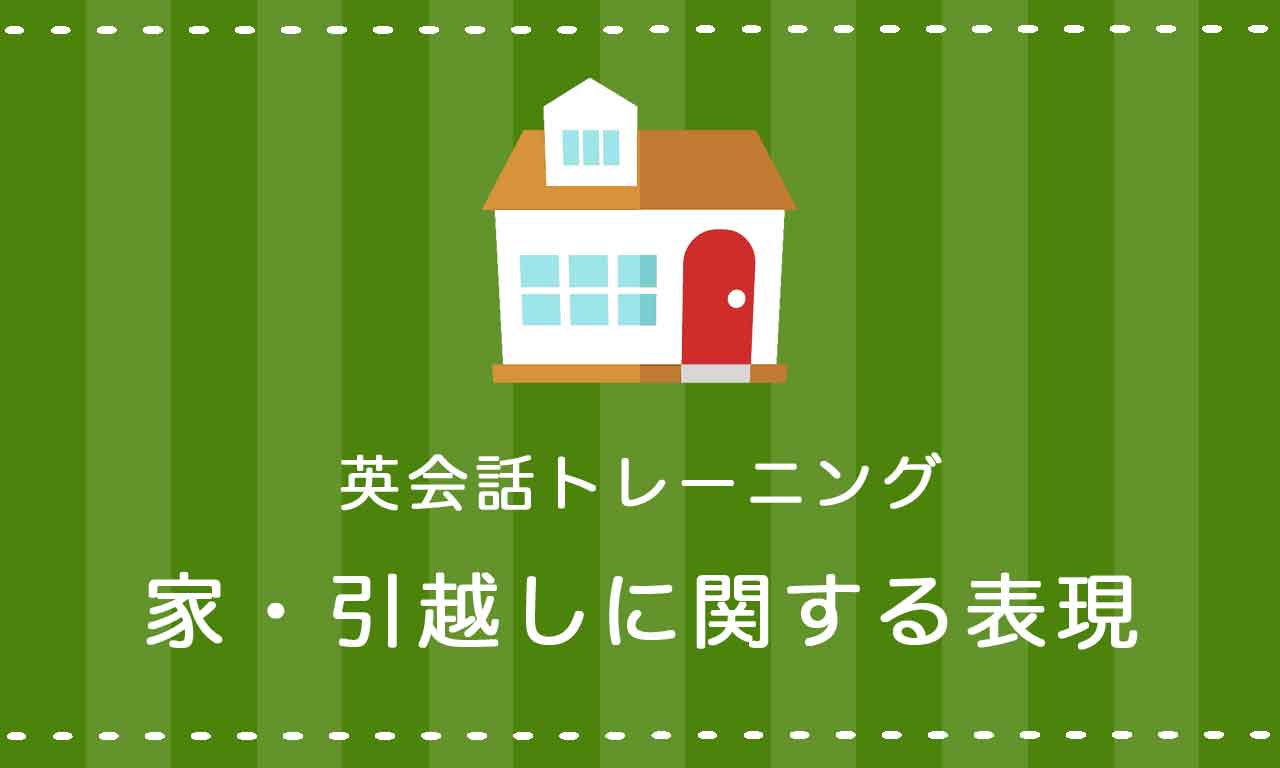 【英語】家・引っ越しに関する表現